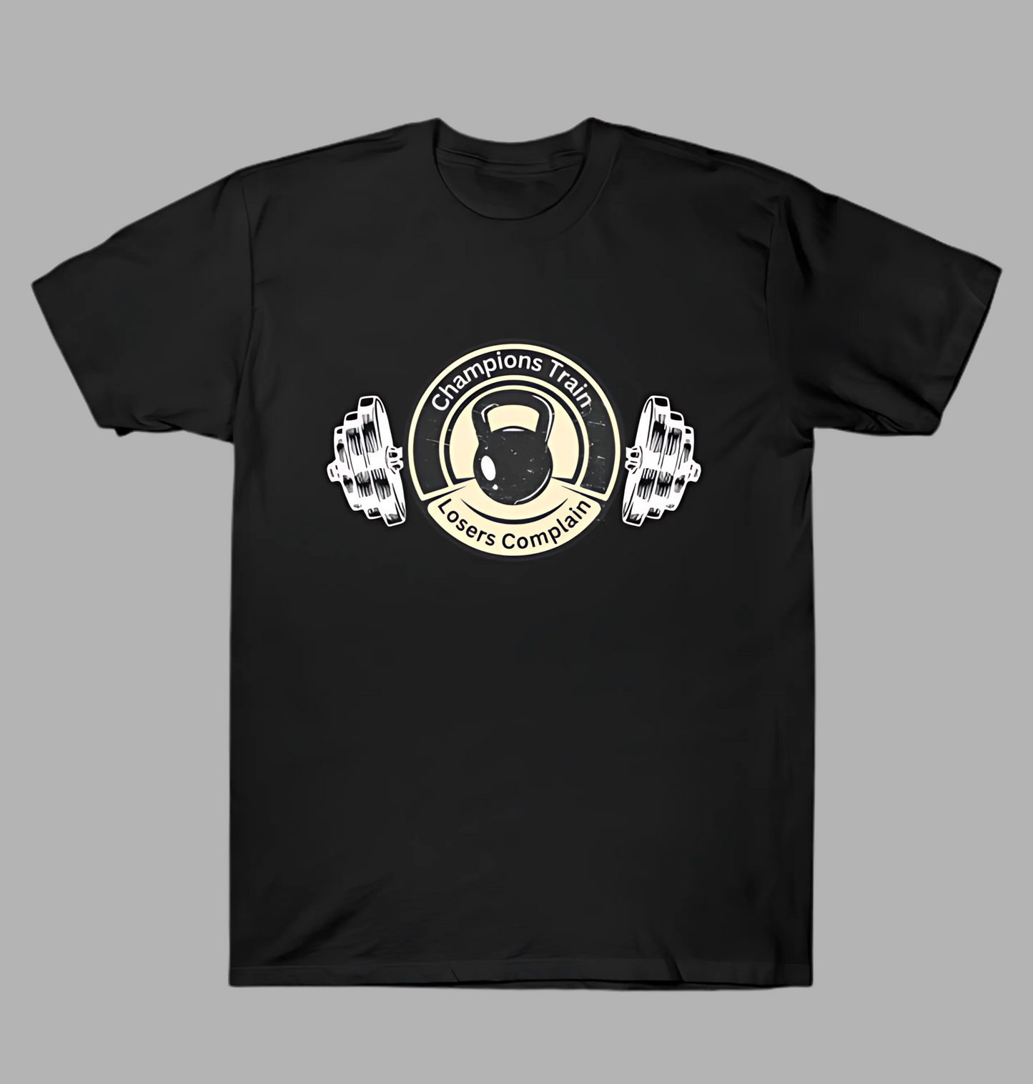 Champions Train Losers Complain T-Shirt